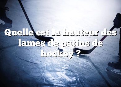 Quelle est la hauteur des lames de patins de hockey ?